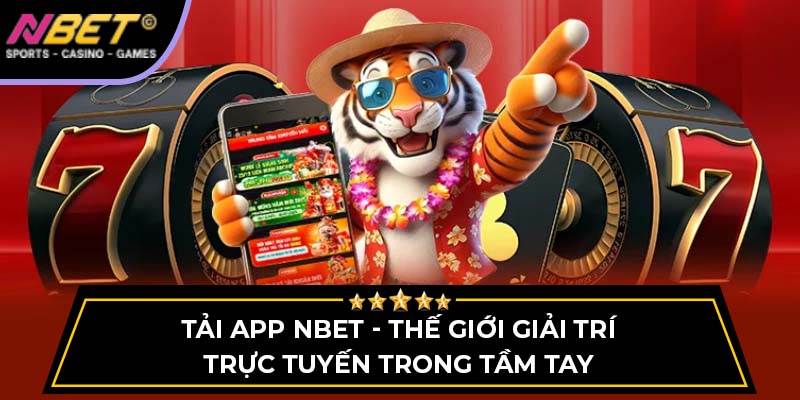 Tải App NBET - Thế Giới Giải Trí Trực Tuyến Trong Tầm Tay 4 Tải App NBET - Thế Giới Giải Trí Trực Tuyến Trong Tầm Tay